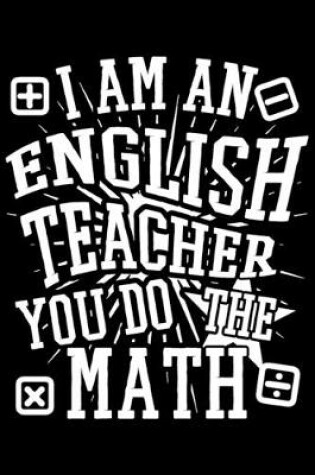 Cover of I Am An English Teacher You Do The Math