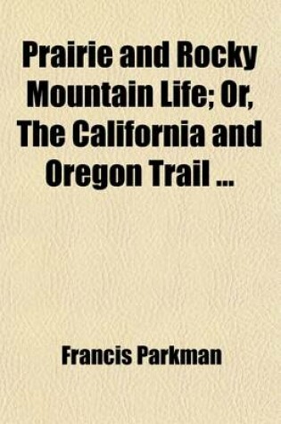 Cover of Prairie and Rocky Mountain Life; Or, the California and Oregon Trail