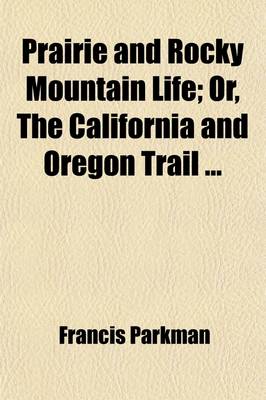 Book cover for Prairie and Rocky Mountain Life; Or, the California and Oregon Trail