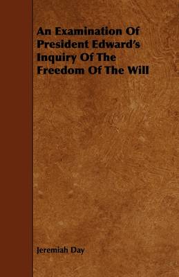 Book cover for An Examination Of President Edward's Inquiry Of The Freedom Of The Will