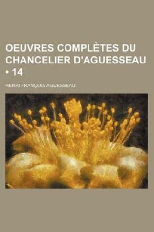 Cover of Oeuvres Completes Du Chancelier D'Aguesseau (14)