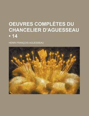 Book cover for Oeuvres Completes Du Chancelier D'Aguesseau (14)