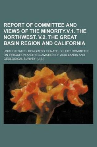 Cover of Report of Committee and Views of the Minority.V.1. the Northwest. V.2. the Great Basin Region and California