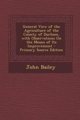 Cover of General View of the Agriculture of the County of Durham, with Observations on the Means of Its Improvement - Primary Source Edition