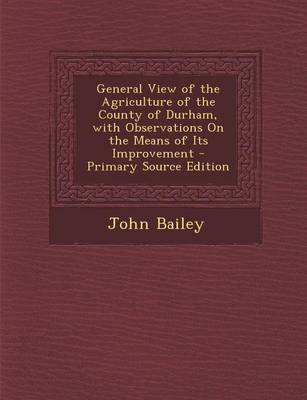 Book cover for General View of the Agriculture of the County of Durham, with Observations on the Means of Its Improvement - Primary Source Edition