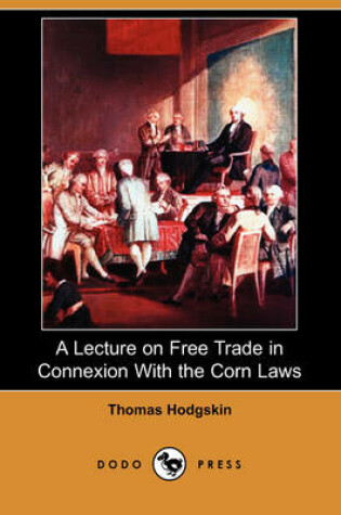 Cover of A Lecture on Free Trade in Connexion with the Corn Laws (Dodo Press)