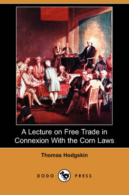 Book cover for A Lecture on Free Trade in Connexion with the Corn Laws (Dodo Press)