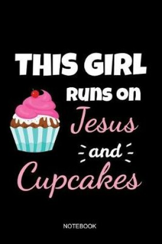 Cover of This Girl Runs On Jesus And Cupcakes Notebook