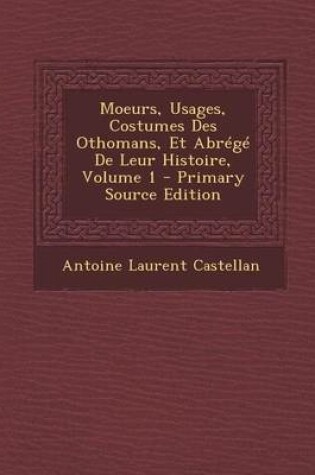 Cover of Moeurs, Usages, Costumes Des Othomans, Et Abrege de Leur Histoire, Volume 1