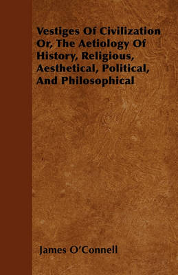 Book cover for Vestiges Of Civilization Or, The Aetiology Of History, Religious, Aesthetical, Political, And Philosophical