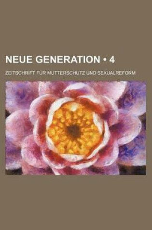 Cover of Neue Generation (4); Zeitschrift Fur Mutterschutz Und Sexualreform