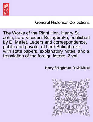 Book cover for The Works of the Right Hon. Henry St. John, Lord Viscount Bolingbroke, Published by D. Mallet. Letters and Correspondence, Public and Private, of Lord