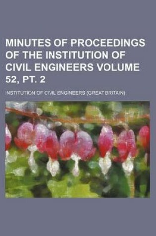 Cover of Minutes of Proceedings of the Institution of Civil Engineers Volume 52, PT. 2