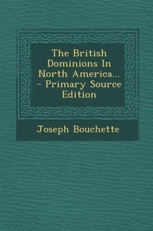 Cover of The British Dominions in North America... - Primary Source Edition