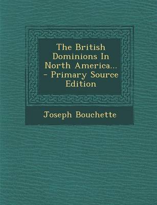 Book cover for The British Dominions in North America... - Primary Source Edition