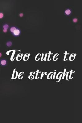 Book cover for Too Cute To Be Straight