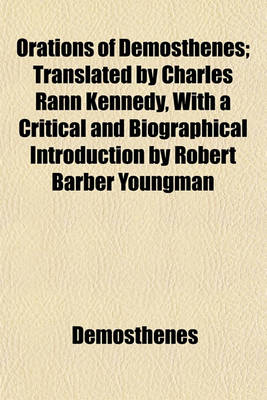 Book cover for Orations of Demosthenes; Translated by Charles Rann Kennedy, with a Critical and Biographical Introduction by Robert Barber Youngman