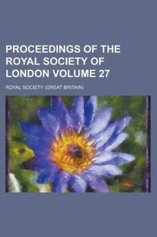 Cover of Proceedings of the Royal Society of London Volume 27