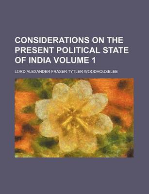 Book cover for Considerations on the Present Political State of India Volume 1