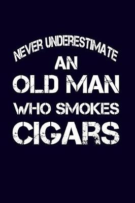 Book cover for Never Underestimate An Old Man Who Smokes Cigars