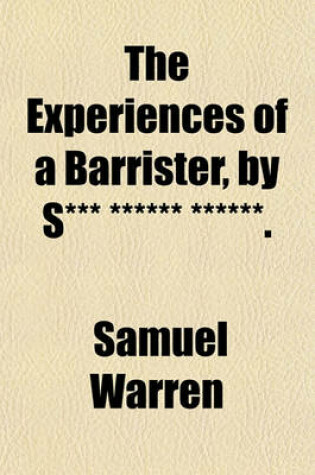 Cover of The Experiences of a Barrister, by S*** ****** ******.