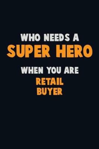 Cover of Who Need A SUPER HERO, When You Are Retail Buyer