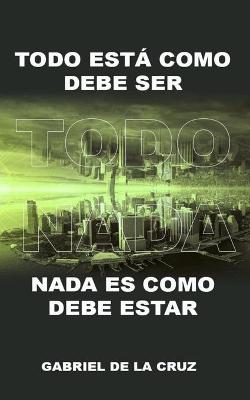 Book cover for Todo Está Como Debe Ser, NADA Es Como Debe Estar