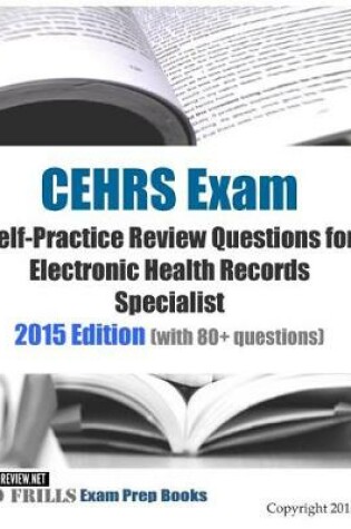 Cover of CEHRS Exam Self-Practice Review Questions for Electronic Health Records Specialist