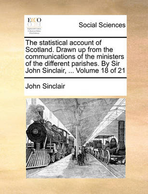 Book cover for The Statistical Account of Scotland. Drawn Up from the Communications of the Ministers of the Different Parishes. by Sir John Sinclair, ... Volume 18 of 21
