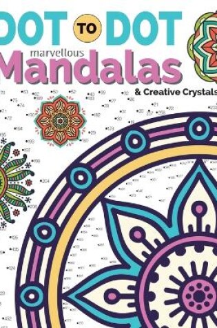 Cover of Dot To Dot Marvellous Mandalas & Creative Crystals