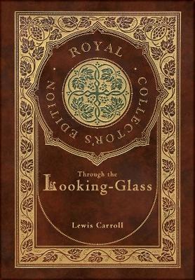 Book cover for Through the Looking-Glass (Royal Collector's Edition) (Illustrated) (Case Laminate Hardcover with Jacket)