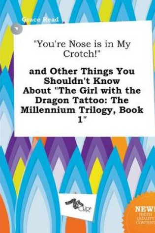 Cover of You're Nose Is in My Crotch! and Other Things You Shouldn't Know about the Girl with the Dragon Tattoo