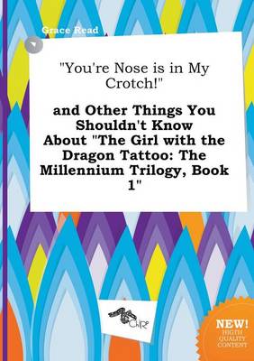 Book cover for You're Nose Is in My Crotch! and Other Things You Shouldn't Know about the Girl with the Dragon Tattoo