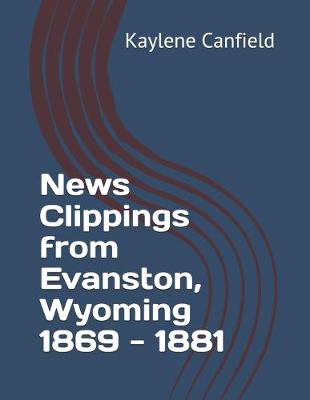 Book cover for News Clippings from Evanston, Wyoming 1869 - 1881