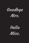 Book cover for Goodbye Mrs. Hello Miss.
