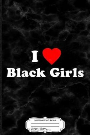 Cover of I Love Black Girls Composition Notebook