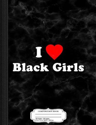 Book cover for I Love Black Girls Composition Notebook