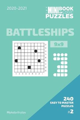 Book cover for The Mini Book Of Logic Puzzles 2020-2021. Battleships 9x9 - 240 Easy To Master Puzzles. #2