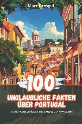 Book cover for 100 Unglaubliche Fakten über Portugal