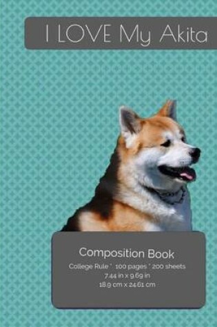 Cover of I LOVE My Akita Dog Composition Notebook