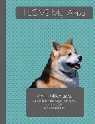 Cover of I LOVE My Akita Dog Composition Notebook