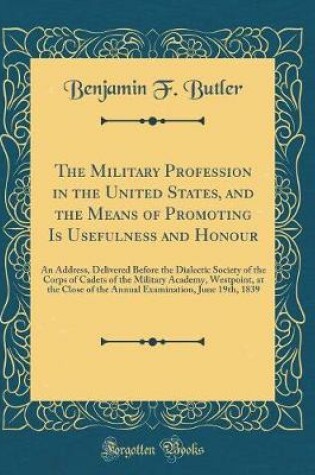 Cover of The Military Profession in the United States, and the Means of Promoting Is Usefulness and Honour