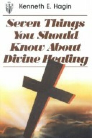 Cover of Seven Things You Should Know about Divine Healing