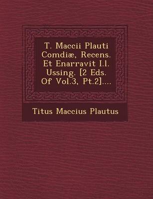 Book cover for T. Maccii Plauti Comdiae, Recens. Et Enarravit I.L. Ussing. [2 Eds. of Vol.3, PT.2]....