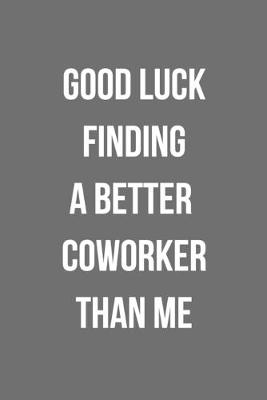 Book cover for Good Luck Finding A Better Coworker Than Me