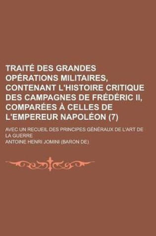 Cover of Traite Des Grandes Operations Militaires, Contenant L'Histoire Critique Des Campagnes de Frederic II, Comparees a Celles de L'Empereur Napoleon (7); A