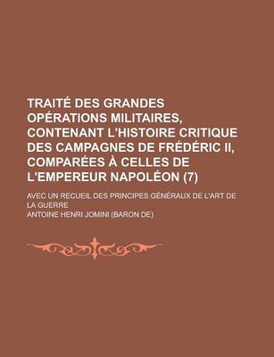 Book cover for Traite Des Grandes Operations Militaires, Contenant L'Histoire Critique Des Campagnes de Frederic II, Comparees a Celles de L'Empereur Napoleon (7); A