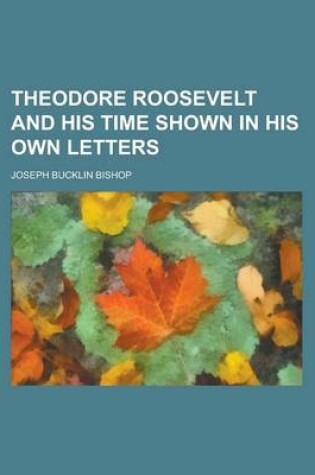 Cover of Theodore Roosevelt and His Time Shown in His Own Letters