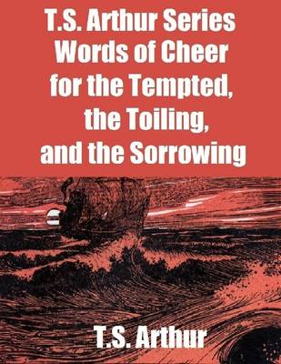 Book cover for T.S. Arthur Series: Words of Cheer for the Tempted, the Toiling, and the Sorrowing