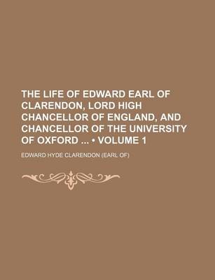 Book cover for The Life of Edward Earl of Clarendon, Lord High Chancellor of England, and Chancellor of the University of Oxford (Volume 1)